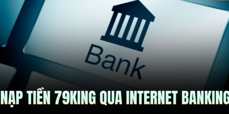 Hướng dẫn chi tiết cách nạp tiền 79King nhanh nhất