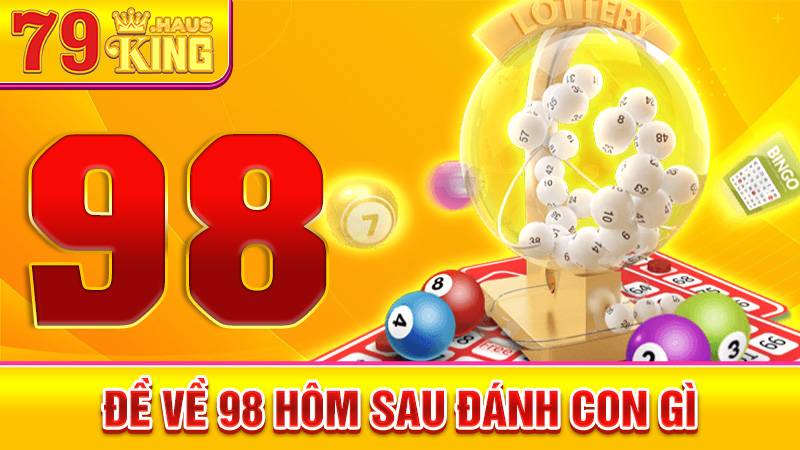 Đề về 98 hôm sau đánh con gì